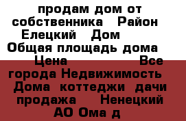 продам дом от собственника › Район ­ Елецкий › Дом ­ 112 › Общая площадь дома ­ 87 › Цена ­ 2 500 000 - Все города Недвижимость » Дома, коттеджи, дачи продажа   . Ненецкий АО,Ома д.